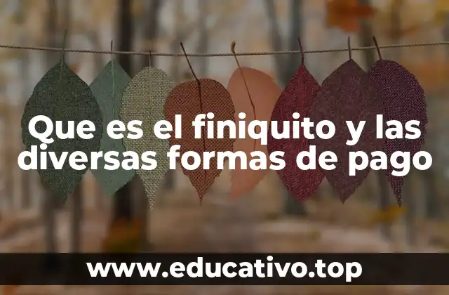 Que es el finiquito y las diversas formas de pago