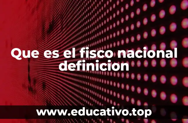 Que es el fisco nacional definicion