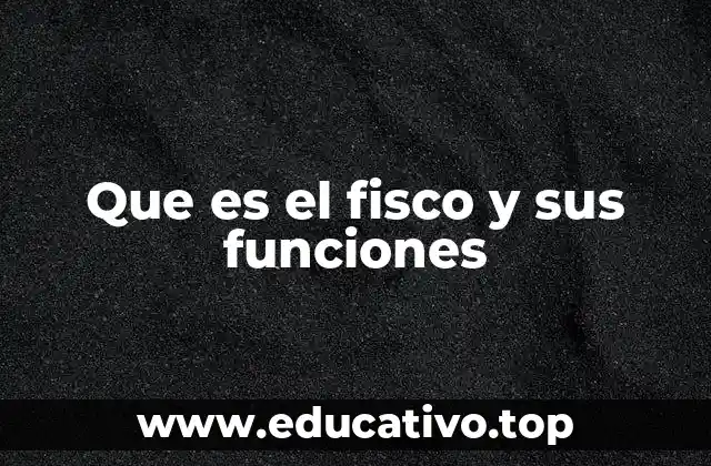 Que es el fisco y sus funciones