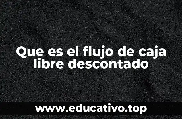 Que es el flujo de caja libre descontado