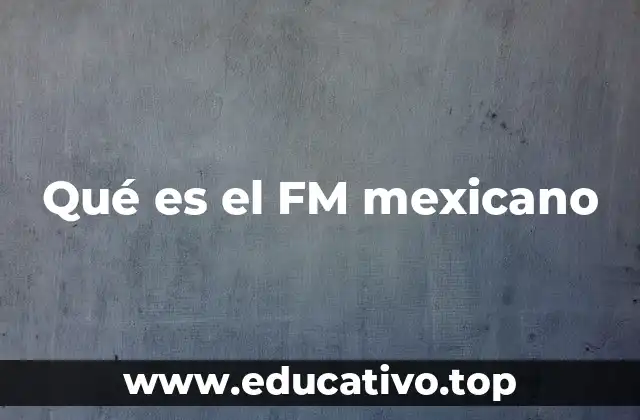 Qué es el FM mexicano