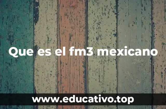 Que es el fm3 mexicano