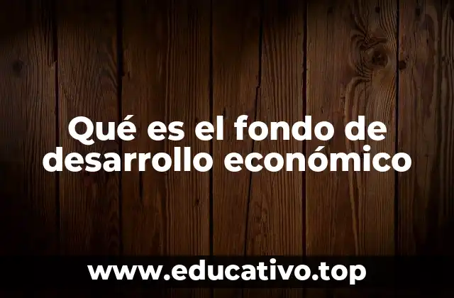 Qué es el fondo de desarrollo económico