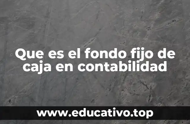 La importancia del fondo fijo de caja en la gestión empresarial