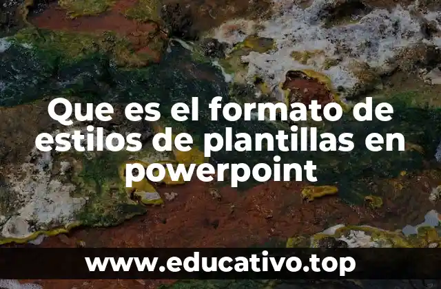 Que es el formato de estilos de plantillas en powerpoint