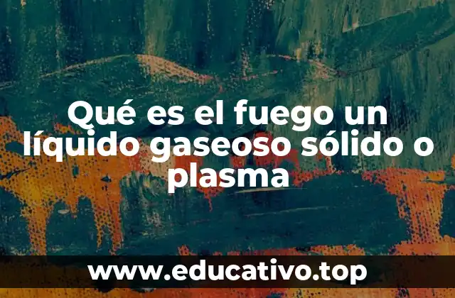 La química detrás del fuego y su relación con los estados de la materia
