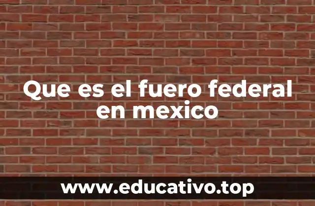 Que es el fuero federal en mexico