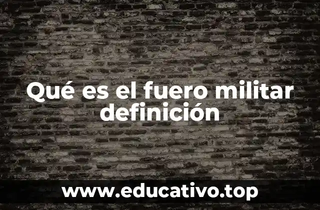 Qué es el fuero militar definición