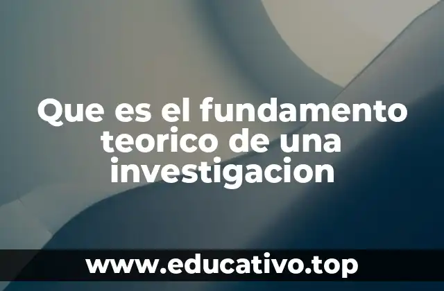 Que es el fundamento teorico de una investigacion