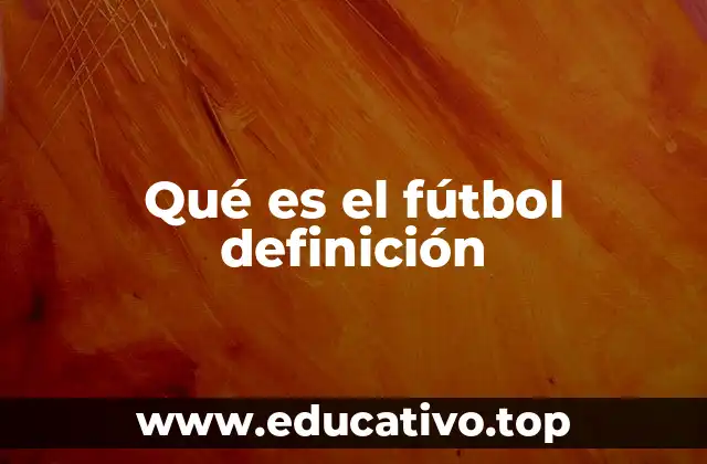 Qué es el fútbol definición