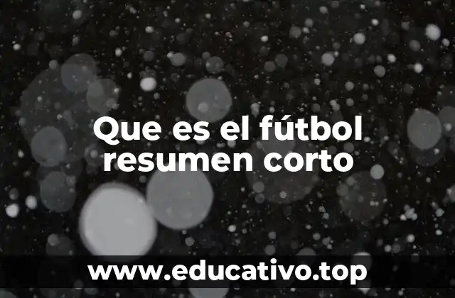 Que es el fútbol resumen corto