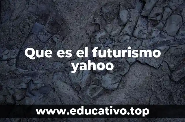 Que es el futurismo yahoo