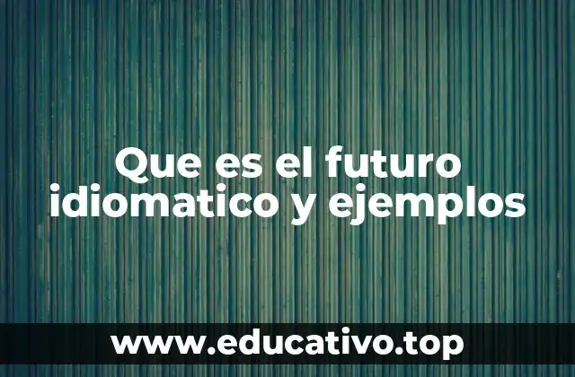 Que es el futuro idiomatico y ejemplos