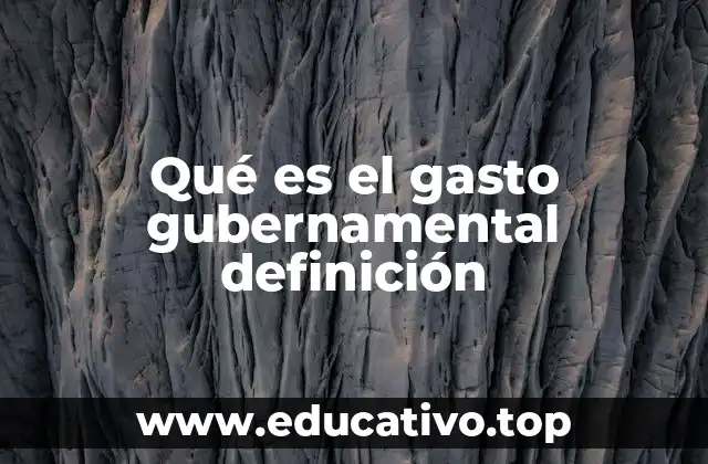 Qué es el gasto gubernamental definición