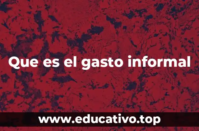 El impacto del gasto informal en la economía
