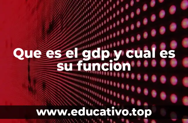 Que es el gdp y cual es su funcion