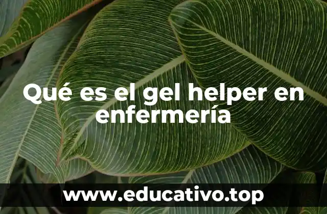 Qué es el gel helper en enfermería