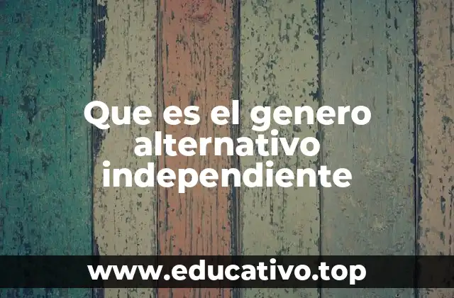 Que es el genero alternativo independiente