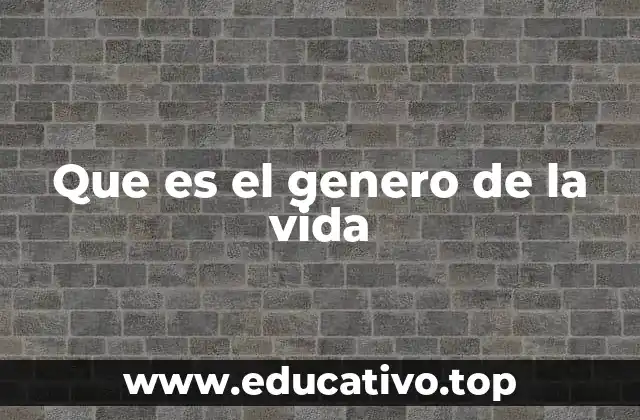 Que es el genero de la vida
