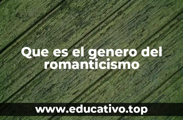 Que es el genero del romanticismo
