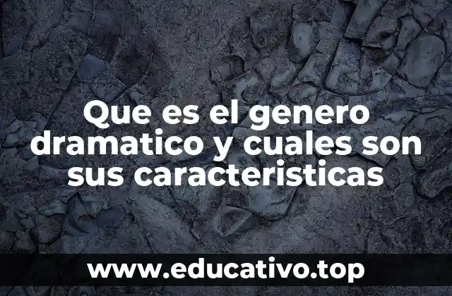 Que es el genero dramatico y cuales son sus caracteristicas