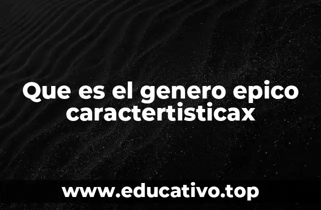 Que es el genero epico caractertisticax