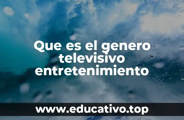 Que es el genero televisivo entretenimiento
