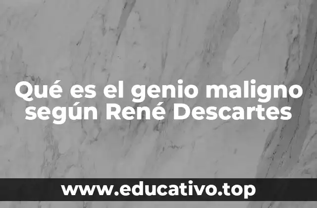 Qué es el genio maligno según René Descartes