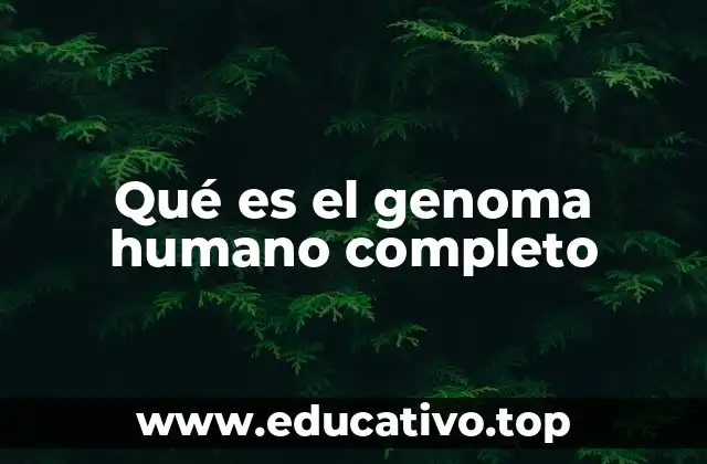 Qué es el genoma humano completo