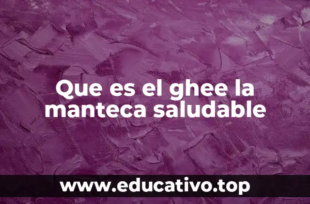 Que es el ghee la manteca saludable