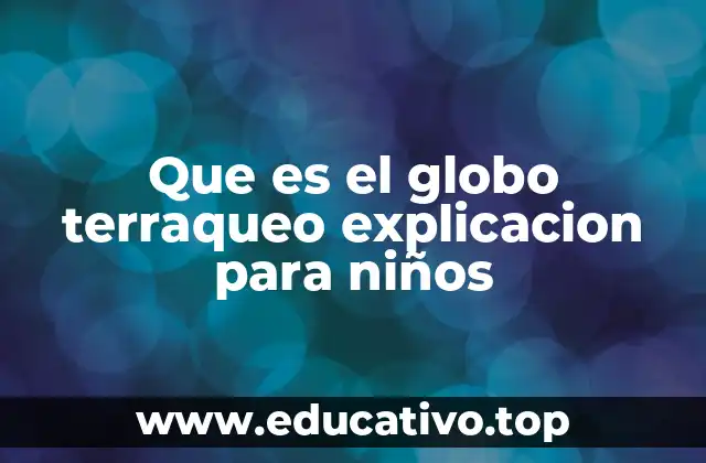 Que es el globo terraqueo explicacion para niños