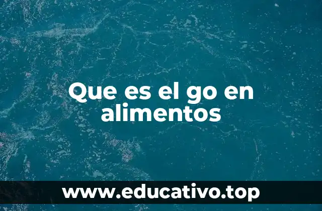 Que es el go en alimentos