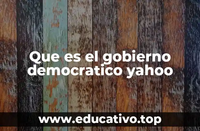 Que es el gobierno democratico yahoo