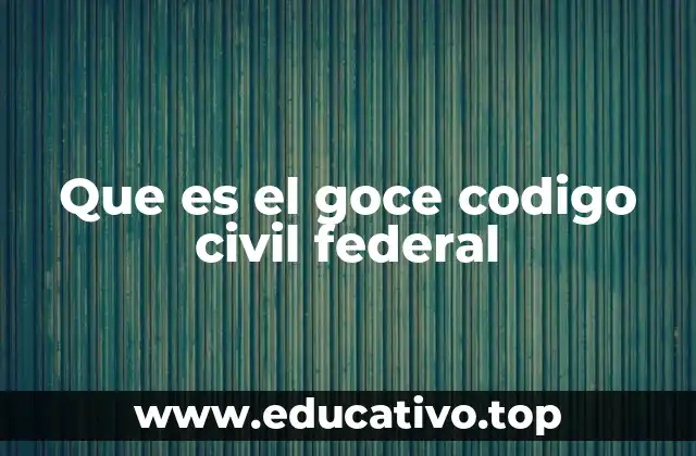 Que es el goce codigo civil federal