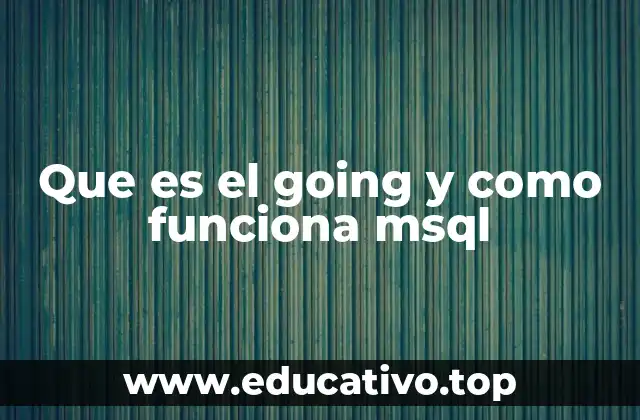 Que es el going y como funciona msql