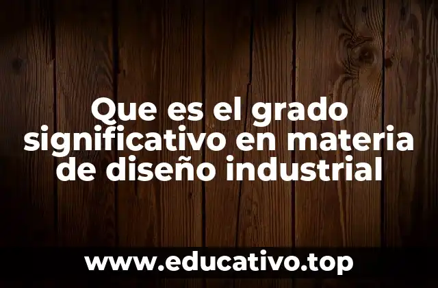 Que es el grado significativo en materia de diseño industrial