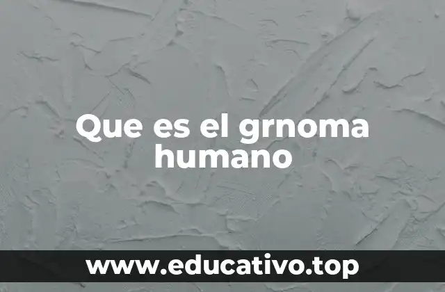 Que es el grnoma humano