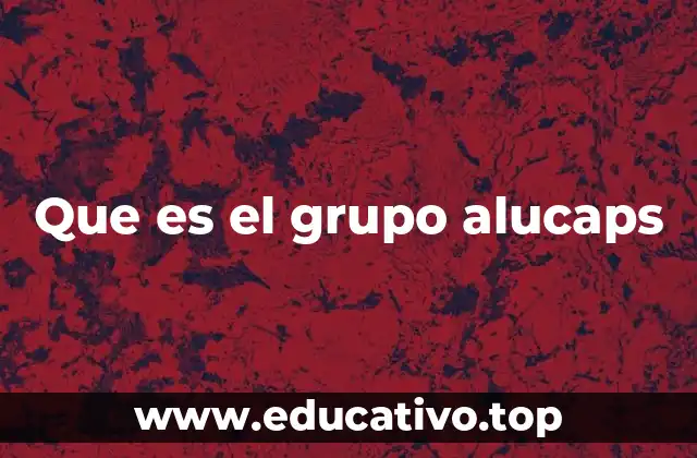 Que es el grupo alucaps