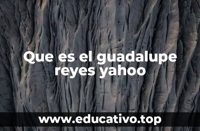 Que es el guadalupe reyes yahoo