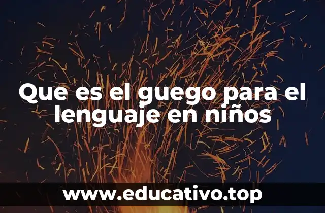 Que es el guego para el lenguaje en niños