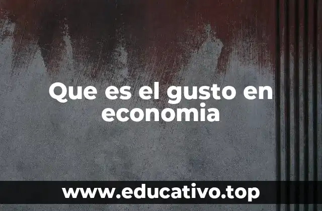 Que es el gusto en economia
