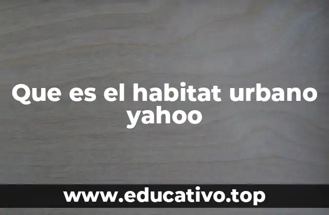 Que es el habitat urbano yahoo
