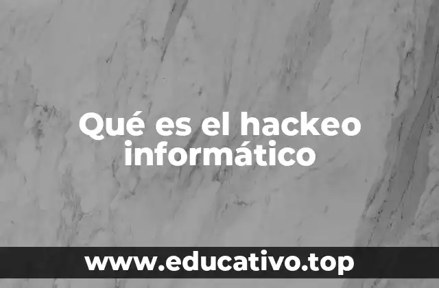 Qué es el hackeo informático