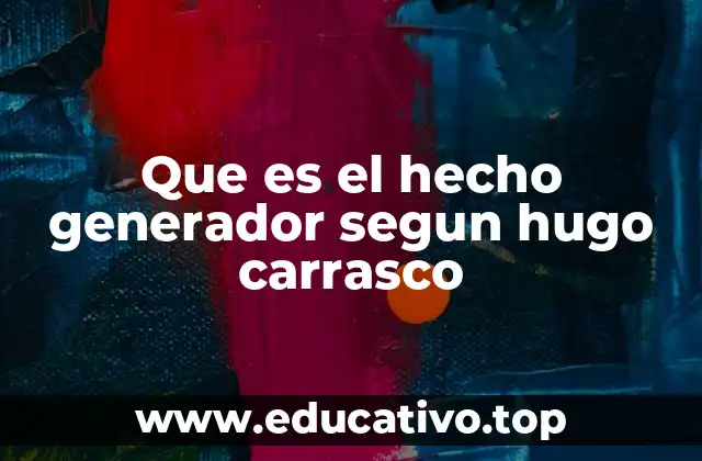 Que es el hecho generador segun hugo carrasco