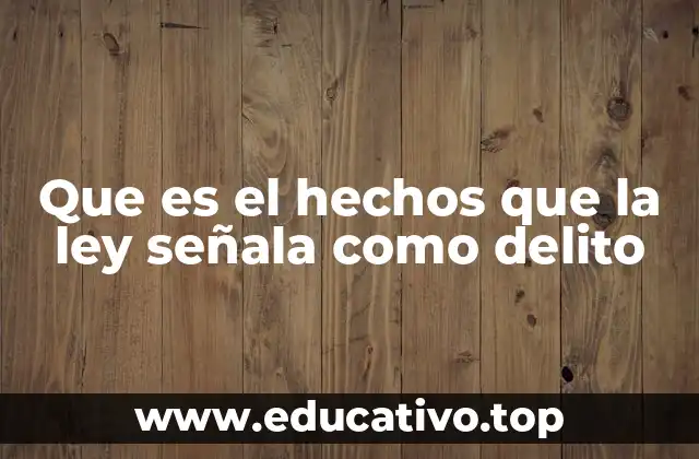 Que es el hechos que la ley señala como delito