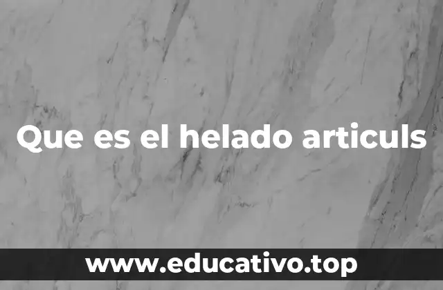 Que es el helado articuls