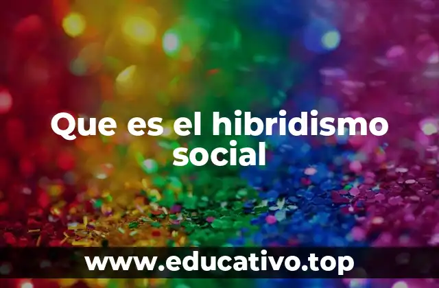 Que es el hibridismo social