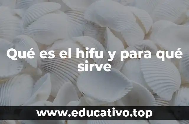 Qué es el hifu y para qué sirve
