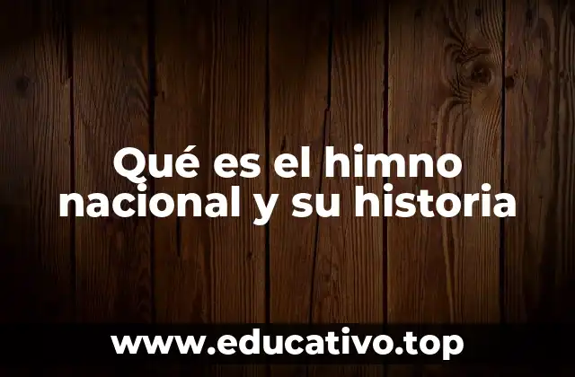 Qué es el himno nacional y su historia