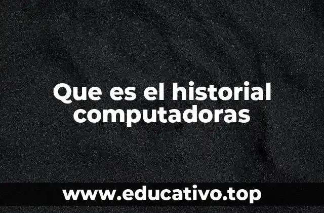 Que es el historial computadoras